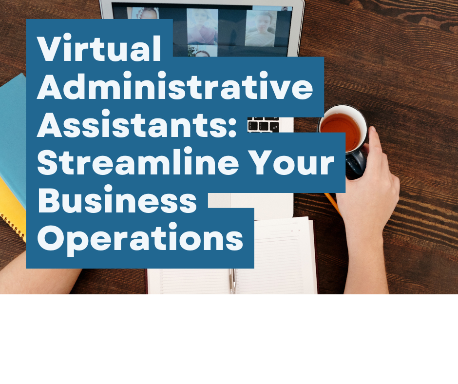 Maximize Efficiency with Virtual Administrative Assistants: Your Gateway to Streamlined Business Operations